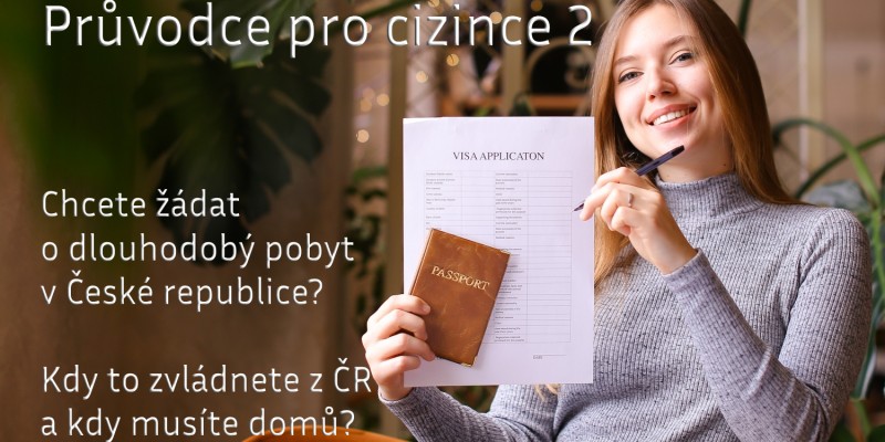 Průvodce pro cizince 2: Chcete žádat o dlouhodobý pobyt v České republice? Kdy to zvládnete z ČR a ...