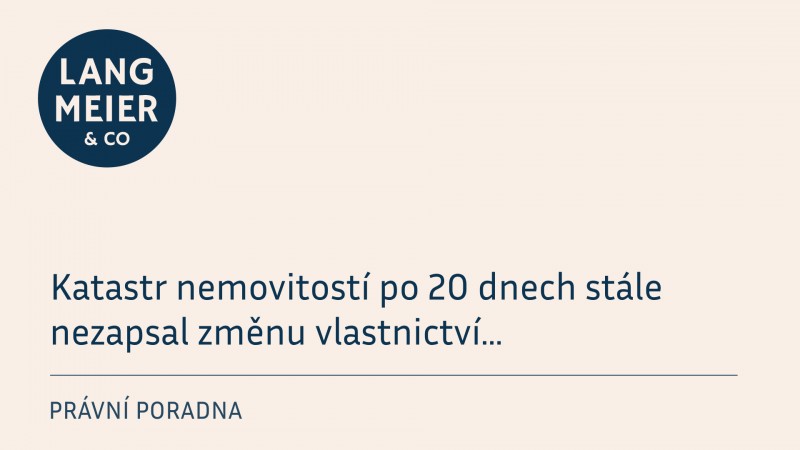 Katastr po 20 dnech nezapsal změnu vlastnictví