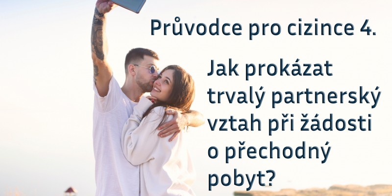 Průvodce pro cizince 4: Jak prokázat trvalý partnerský vztah při žádosti o přechodný pobyt?