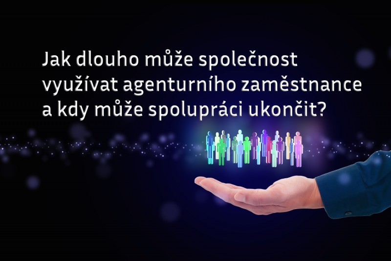 Jak dlouho může společnost využívat agenturního zaměstnance a kdy může spolupráci ukončit